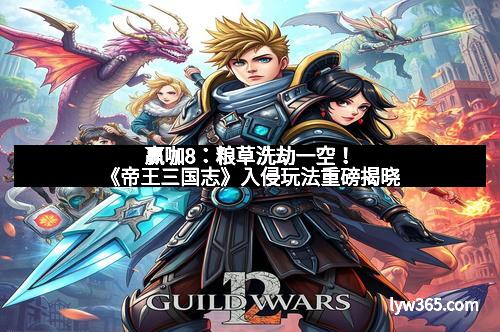 赢咖8：粮草洗劫一空！《帝王三国志》入侵玩法重磅揭晓